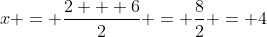 x = \frac{2 + 6}{2} = \frac{8}{2} = 4