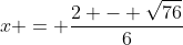 x = \frac{2 - \sqrt{76}}{6}