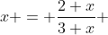 x = \frac{2+x}{3+x} 