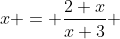 x = \frac{2+x}{x+3} 