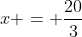 x = \frac{20}{3}