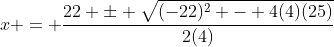 x = \frac{22 \pm \sqrt{(-22)^2 - 4(4)(25)}}{2(4)}