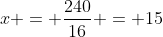 x = \frac{240}{16} = 15