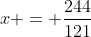 x = \frac{244}{121}