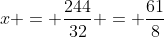 x = \frac{244}{32} = \frac{61}{8}