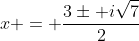 x = \frac{3\pm i\sqrt{7}}{2}
