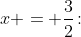 x = \frac{3}{2}\!:\;\;\frac{-4}{\frac{9}{2}-4} \,\ge\,\frac{\frac{3}{2}-4}{1} \quad\Rightarrow\quad -8 \,\ge\,-\frac{5}{2}
