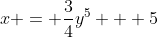 x = \frac{3}{4}y^5 + 5