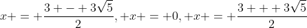x = \frac{3 - 3\sqrt{5}}{2}, x = 0, x = \frac{3 + 3\sqrt{5}}{2}