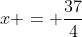 x = \frac{37}{4}