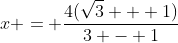 x = \frac{4(\sqrt{3} + 1)}{3 - 1}