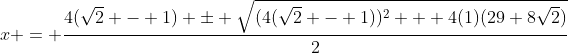 x = \frac{4(\sqrt2 - 1) \pm \sqrt{(4(\sqrt2 - 1))^2 + 4(1)(29+8\sqrt2)}}{2}