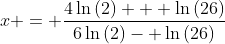 x = \frac{4\ln{(2)} + \ln{(26)}}{6\ln{(2)}- \ln{(26)}}