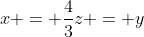 x = \frac{4}{3}z = y