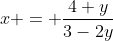 x = \frac{4+y}{3-2y}