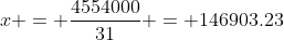 x = \frac{4554000}{31} = 146903.23