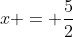 x = \frac{5}{2}