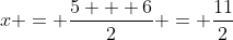 x = \frac{5 + 6}{2} = \frac{11}{2}
