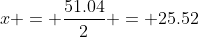 x = \frac{51.04}{2} = 25.52
