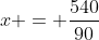 x = \frac{540}{90}