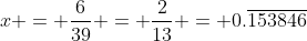 x = \frac{6}{39} = \frac{2}{13} = 0.\overline{153846}
