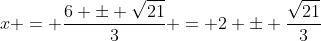 x = \frac{6 \pm \sqrt{21}}{3} = 2 \pm \frac{\sqrt{21}}{3}