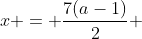 x = \frac{7(a-1)}2 
