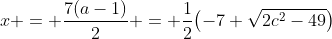 x = \frac{7(a-1)}2 = \frac12\bigl(-7+\sqrt{2c^2-49}\bigr)