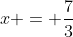x = \frac{7}{3}