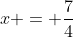 x = \frac{7}{4}