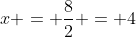 x = \frac{8}{2} = 4