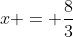 x = \frac{8}{3}