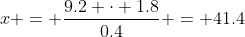 x = \frac{9.2 \cdot 1.8}{0.4} = 41.4