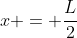 x = \frac{L}{2}