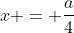 x = \frac{a}{4}