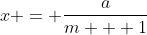 x = \frac{a}{m + 1}