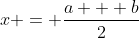 x = \frac{a + b}{2}