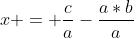 x = \frac{c}{a}-\frac{a*b}{a}