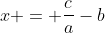 x = \frac{c}{a}-b