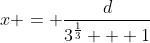 x = \frac{d}{3^{\frac{1}{3}} + 1}