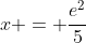 x = \frac{e^2}{5}