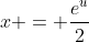 x = \frac{e^u}{2}