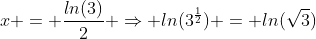 x = \frac{ln(3)}{2} \Rightarrow ln(3^{\frac{1}{2}}) = ln(\sqrt{3})