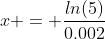 x = \frac{ln(5)}{0.002}