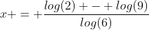 x = \frac{log(2) - log(9)}{log(6)}