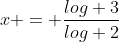 x = \frac{log 3}{log 2}
