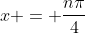 x = \frac{n\pi}{4}