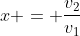 x = \frac{v_2}{v_1}