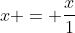 x = \frac{x}{1}
