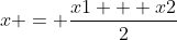 x = \frac{x1 + x2}{2}